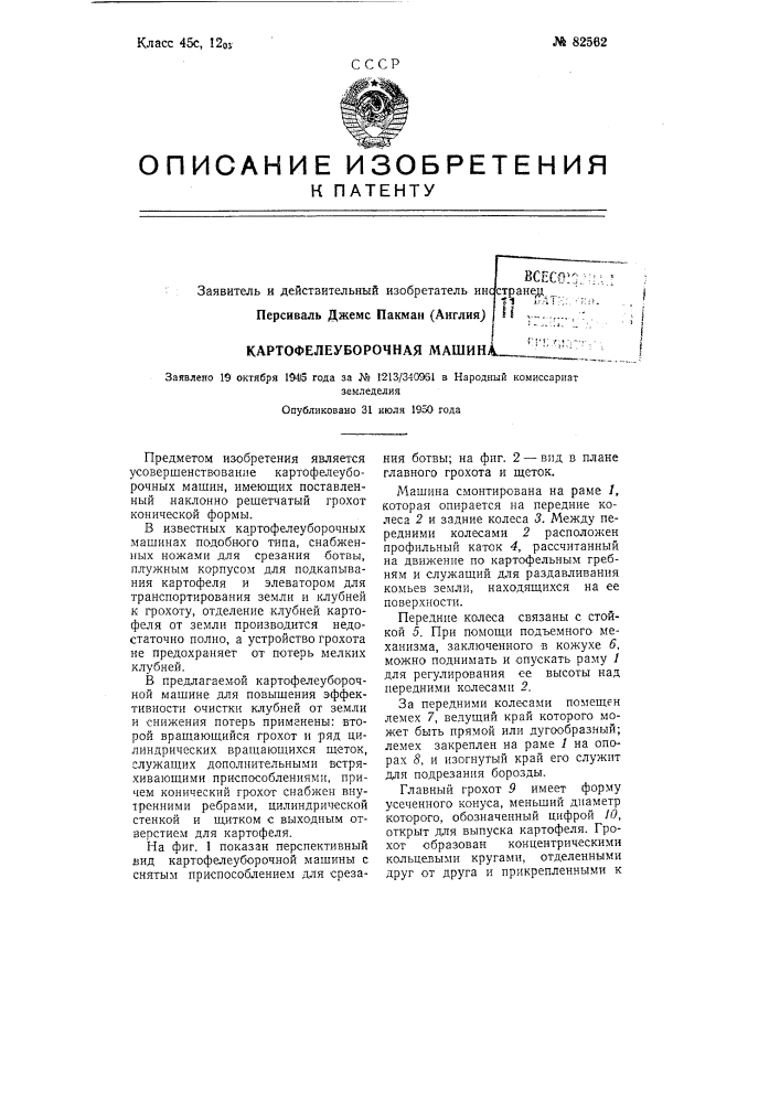 Картофелеуборочная машиназаявлено 19 октября 1943 года за № !213/34(bsi в народный комиссариатземледелияопубликовано 31 июля 1950 года (патент 82562)
