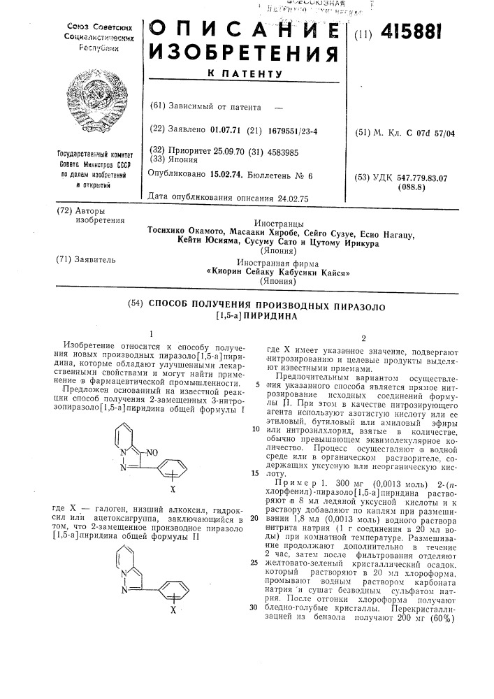 Способ получения производных пиразоло [1,5-а] пиридина1изобретение относится к способу получения новых производных лиразоло[ 1,5-а]пиридина, которые обладают улучшенными лекарственными свойствами и могут найти применение 'в фармацевтической промышленности.предложен основанный на известной реакции спо:соб получения 2-за* 1ешенных 3-нигрозопиразоло[1,5-а]|пиридина общей формулы iгде x — галоген, низший алкоксил, гидроксил или ацетоксилруппа, заключающийся в том, что 2-замещенное производное пиразоло [1,5-а]ниридина общей фор'мулы пгде x имеет указанное значение, подвергают нитрозированию и целевые продукты выделяют известными приемами. предпоч и тельным вариантом осуществле-5 ния указанного способа является прямое нитрозирование исходных соединений формулы ii. при этом в качестве нипрозирующего агента используют азотистую кислоту или ее этиловый, бутиловый или амиловый эфиры10 или н'итрозилхлорид, взятые в количестве, обычно превышающем эквимолекулярное количество. процесс осуществляют -в водной среде или в органическом растворителе, содержащих уксусную или неорганическую кис-15 лоту.пример!. 300мг (патент 415881)