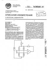 Устройство для компенсации влияния изменения температуры свободных концов термоэлектрического преобразователя (патент 1638568)