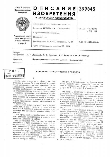 Механизм переключения приводов12на фиг. 1 схематически изображен .механизм переключения нрнв'одов, разрез; иа фиг. 2—разрез по л—а на фиг. 1; на фиг. 3— разрез но б—б иа фиг. 2 в разверт.ке.5на валу 1, связанном с приводимым устройством (на чертежах не ноказано) установлены подвиж'но в осевом направлении ведомые полумуфты 2 и 3, связанные между со-10 бой -при помощи штифтов 4 тягой 5, головка 6 ко'торой заходит внутрь шл'инделя 7, имеющего кольцевой выступ 8, способный взаимодействовать в осевом иа;правлеиии с головкой 6. (патент 399845)